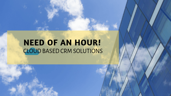 Need of an hour Cloud Based CRM Solutions.