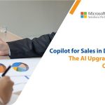 Copilot for Sales in Dynamics 365 The AI Upgrade CRM Alone Can’t Deliver